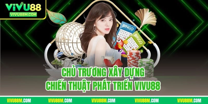 Chủ trương xây dựng chiến thuật phát triển Vivu88